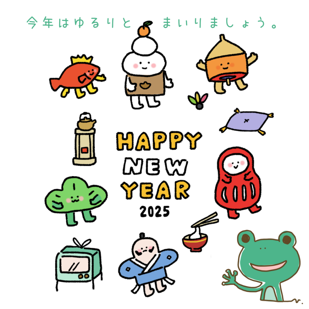 HAPPY NEW YEAR 2025 今年はゆるりとまいりましょう。